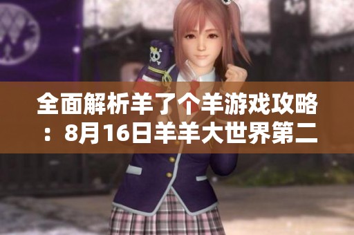 全面解析羊了个羊游戏攻略：8月16日羊羊大世界第二关通关技巧分享