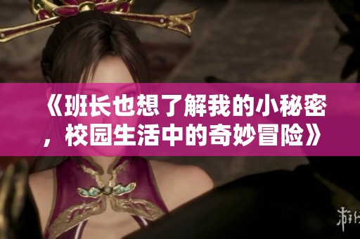 《班长也想了解我的小秘密，校园生活中的奇妙冒险》