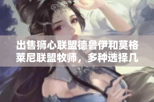 出售狮心联盟德鲁伊和莫格莱尼联盟牧师，多种选择几百金币即可购买