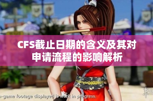 CFS截止日期的含义及其对申请流程的影响解析