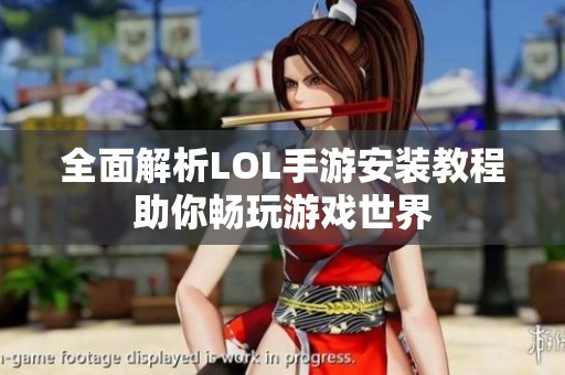 全面解析LOL手游安装教程助你畅玩游戏世界