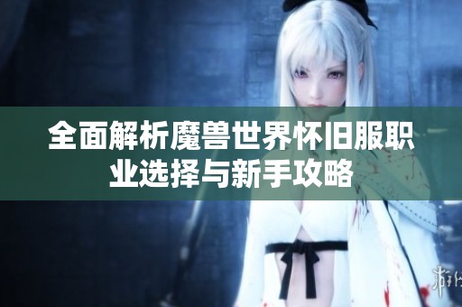 全面解析魔兽世界怀旧服职业选择与新手攻略