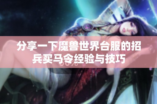 分享一下魔兽世界台服的招兵买马令经验与技巧