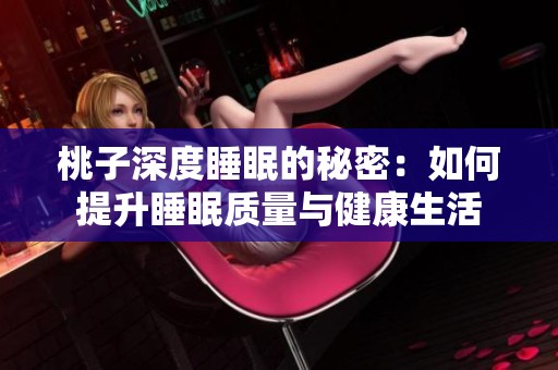 桃子深度睡眠的秘密：如何提升睡眠质量与健康生活
