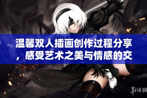 温馨双人插画创作过程分享，感受艺术之美与情感的交织
