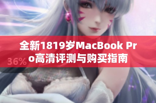 全新1819岁MacBook Pro高清评测与购买指南