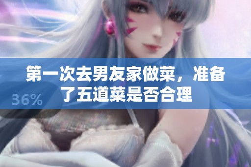 第一次去男友家做菜，准备了五道菜是否合理