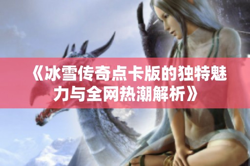 《冰雪传奇点卡版的独特魅力与全网热潮解析》
