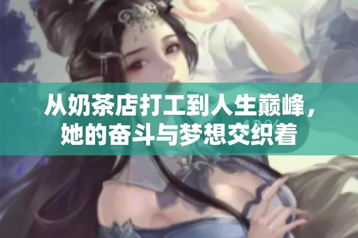 从奶茶店打工到人生巅峰，她的奋斗与梦想交织着