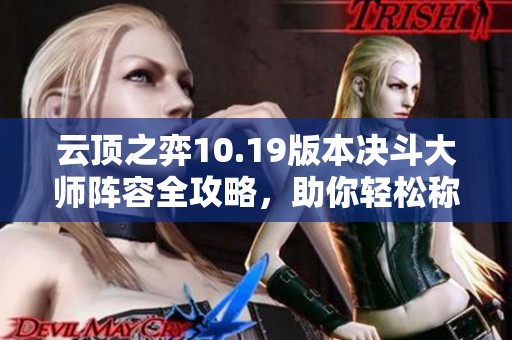 云顶之弈10.19版本决斗大师阵容全攻略，助你轻松称霸战场