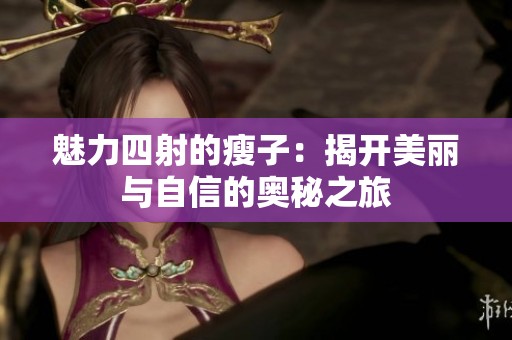 魅力四射的瘦子：揭开美丽与自信的奥秘之旅