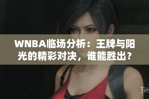 WNBA临场分析：王牌与阳光的精彩对决，谁能胜出？