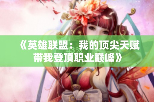 《英雄联盟：我的顶尖天赋带我登顶职业巅峰》