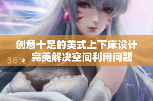 创意十足的美式上下床设计，完美解决空间利用问题