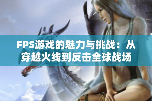 FPS游戏的魅力与挑战：从穿越火线到反击全球战场