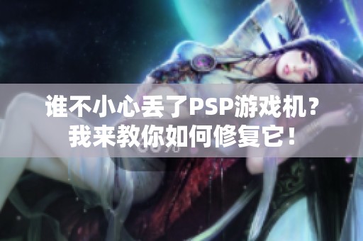 谁不小心丢了PSP游戏机？我来教你如何修复它！