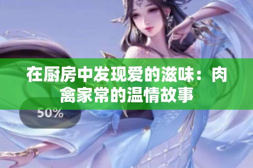 在厨房中发现爱的滋味：肉禽家常的温情故事