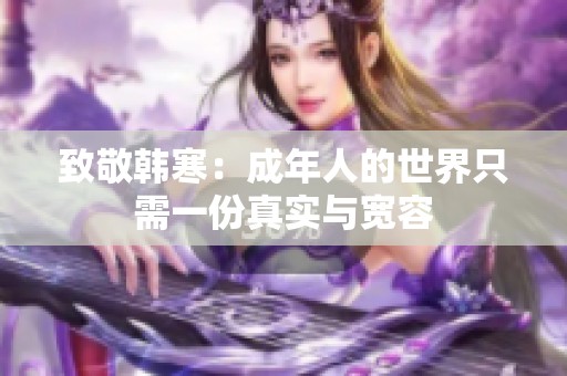 致敬韩寒：成年人的世界只需一份真实与宽容
