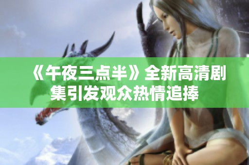 《午夜三点半》全新高清剧集引发观众热情追捧