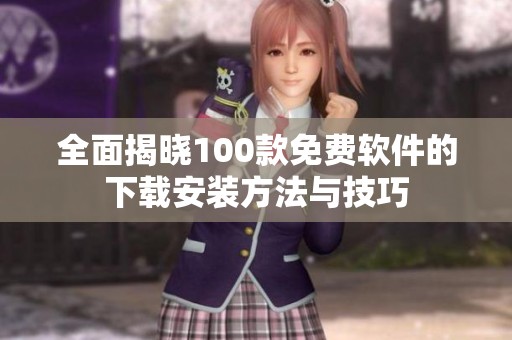 全面揭晓100款免费软件的下载安装方法与技巧