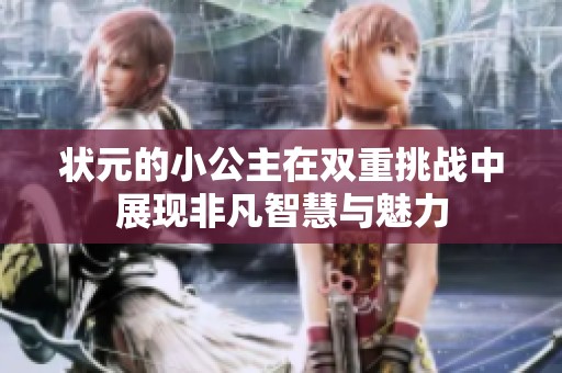 状元的小公主在双重挑战中展现非凡智慧与魅力