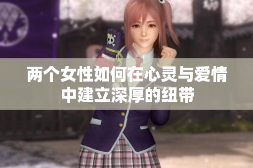 两个女性如何在心灵与爱情中建立深厚的纽带