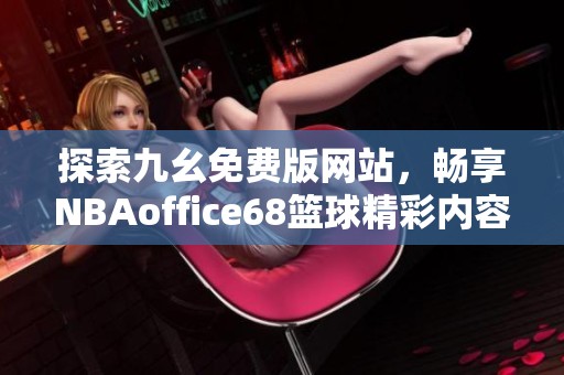 探索九幺免费版网站，畅享NBAoffice68篮球精彩内容