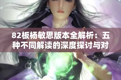 82板杨敏思版本全解析：五种不同解读的深度探讨与对比