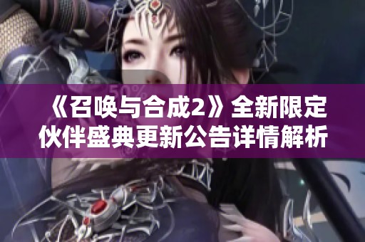 《召唤与合成2》全新限定伙伴盛典更新公告详情解析