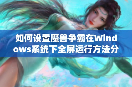 如何设置魔兽争霸在Windows系统下全屏运行方法分析