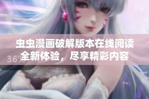 虫虫漫画破解版本在线阅读全新体验，尽享精彩内容