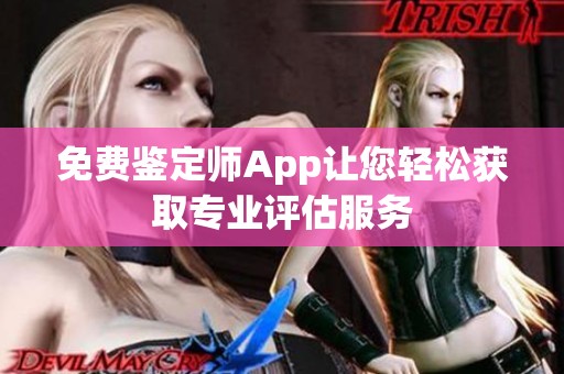 免费鉴定师App让您轻松获取专业评估服务