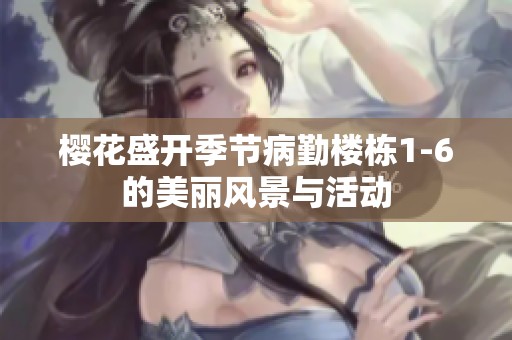 樱花盛开季节病勤楼栋1-6的美丽风景与活动