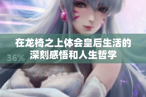 在龙椅之上体会皇后生活的深刻感悟和人生哲学