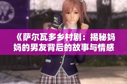 《萨尔瓦多乡村剧：揭秘妈妈的男友背后的故事与情感》