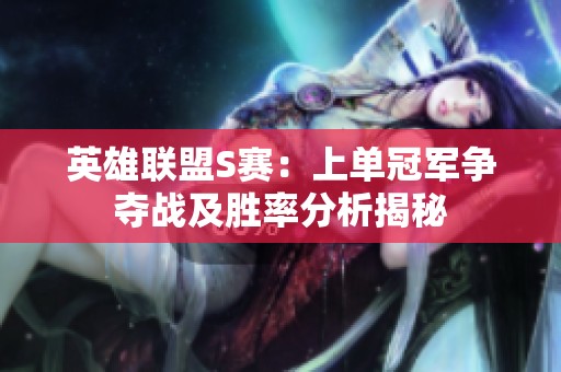 英雄联盟S赛：上单冠军争夺战及胜率分析揭秘