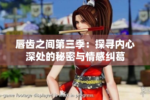 唇齿之间第三季：探寻内心深处的秘密与情感纠葛