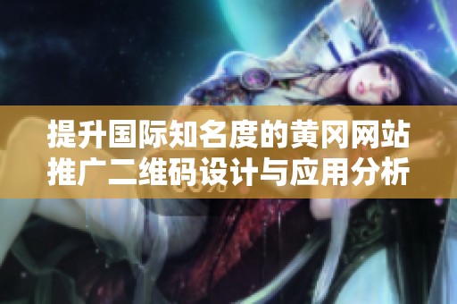 提升国际知名度的黄冈网站推广二维码设计与应用分析