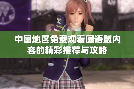 中国地区免费观看国语版内容的精彩推荐与攻略