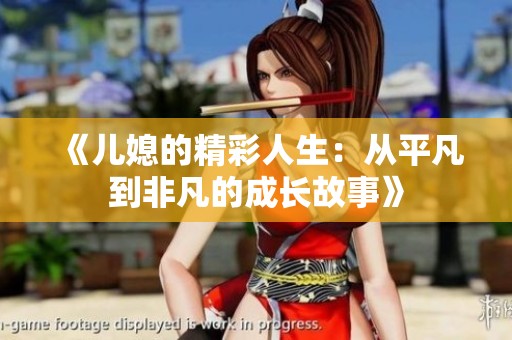 《儿媳的精彩人生：从平凡到非凡的成长故事》