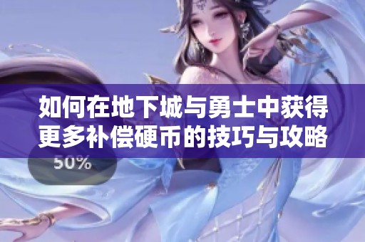 如何在地下城与勇士中获得更多补偿硬币的技巧与攻略