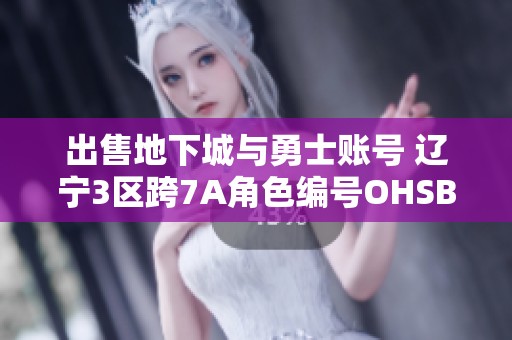 出售地下城与勇士账号 辽宁3区跨7A角色编号OHSBC 欢迎咨询