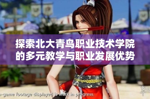 探索北大青鸟职业技术学院的多元教学与职业发展优势