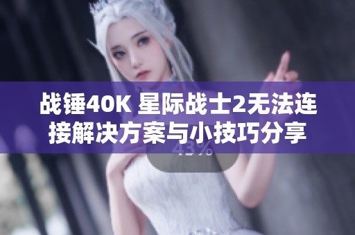 战锤40K 星际战士2无法连接解决方案与小技巧分享