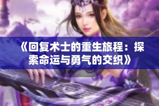 《回复术士的重生旅程：探索命运与勇气的交织》