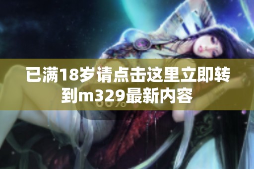 已满18岁请点击这里立即转到m329最新内容