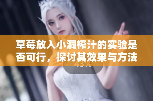 草莓放入小洞榨汁的实验是否可行，探讨其效果与方法