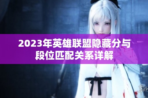 2023年英雄联盟隐藏分与段位匹配关系详解