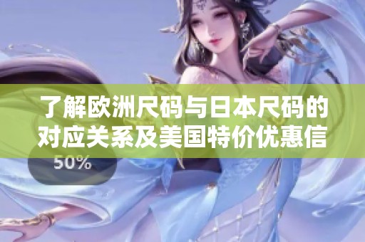 了解欧洲尺码与日本尺码的对应关系及美国特价优惠信息