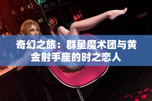 奇幻之旅：群星魔术团与黄金射手座的时之恋人